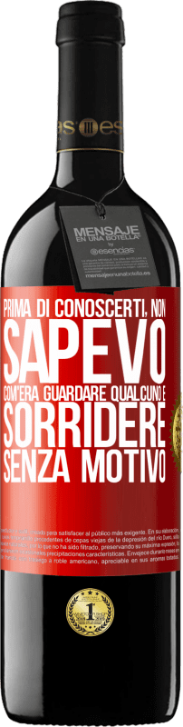 39,95 € Spedizione Gratuita | Vino rosso Edizione RED MBE Riserva Prima di conoscerti, non sapevo com'era guardare qualcuno e sorridere senza motivo Etichetta Rossa. Etichetta personalizzabile Riserva 12 Mesi Raccogliere 2015 Tempranillo