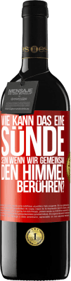 39,95 € Kostenloser Versand | Rotwein RED Ausgabe MBE Reserve Wie kann das eine Sünde sein, wenn wir gemeinsam den Himmel berühren? Rote Markierung. Anpassbares Etikett Reserve 12 Monate Ernte 2014 Tempranillo