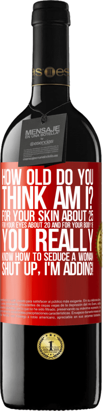 39,95 € Free Shipping | Red Wine RED Edition MBE Reserve how old are you? For your skin about 25, for your eyes about 20 and for your body 18. You really know how to seduce a woman Red Label. Customizable label Reserve 12 Months Harvest 2016 Tempranillo