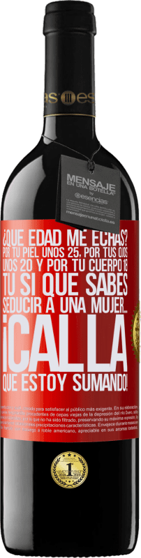 39,95 € Envío gratis | Vino Tinto Edición RED MBE Reserva ¿Qué edad me echas? Por tu piel unos 25, por tus ojos unos 20 y por tu cuerpo 18. Tú si que sabes seducir a una mujer… Etiqueta Roja. Etiqueta personalizable Reserva 12 Meses Cosecha 2015 Tempranillo