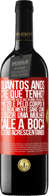 39,95 € Envio grátis | Vinho tinto Edição RED MBE Reserva quantos anos você tem? Pela sua pele por volta dos 25 anos, pelos olhos por 20 e pelo corpo 18. Você realmente sabe como Etiqueta Vermelha. Etiqueta personalizável Reserva 12 Meses Colheita 2015 Tempranillo