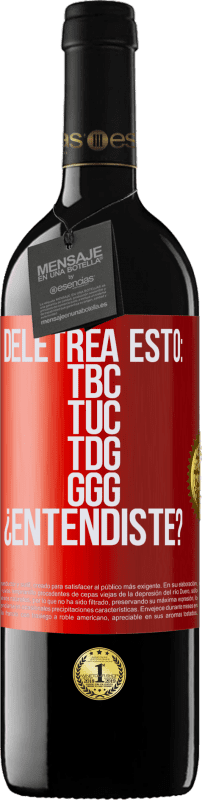 39,95 € Envío gratis | Vino Tinto Edición RED MBE Reserva Deletrea esto: TBC, TUC, TDG, GGG. ¿Entendiste? Etiqueta Roja. Etiqueta personalizable Reserva 12 Meses Cosecha 2015 Tempranillo