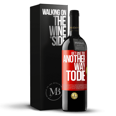 «Get use to is another way to die» RED Edition MBE Reserve