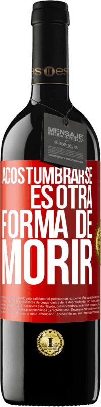 39,95 € Envío gratis | Vino Tinto Edición RED MBE Reserva Acostumbrarse, es otra forma de morir Etiqueta Roja. Etiqueta personalizable Reserva 12 Meses Cosecha 2016 Tempranillo