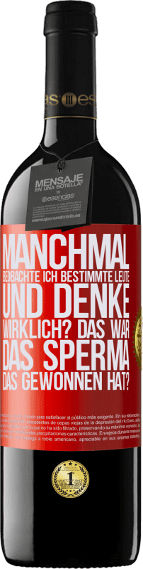 39,95 € Kostenloser Versand | Rotwein RED Ausgabe MBE Reserve Manchmal beobachte ich Leute und denke: Im Ernst? Das war das Sperma, das gewonnen hat? Rote Markierung. Anpassbares Etikett Reserve 12 Monate Ernte 2016 Tempranillo