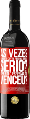 39,95 € Envio grátis | Vinho tinto Edição RED MBE Reserva Às vezes eu assisto certas pessoas e penso ... Sério? Esse foi o esperma que venceu? Etiqueta Vermelha. Etiqueta personalizável Reserva 12 Meses Colheita 2016 Tempranillo