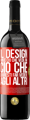 39,95 € Spedizione Gratuita | Vino rosso Edizione RED MBE Riserva Il design non è ciò che vedi, ma ciò che dovresti far vedere agli altri Etichetta Rossa. Etichetta personalizzabile Riserva 12 Mesi Raccogliere 2014 Tempranillo