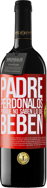 39,95 € Envío gratis | Vino Tinto Edición RED MBE Reserva Padre, perdónalos, porque no saben lo que beben Etiqueta Roja. Etiqueta personalizable Reserva 12 Meses Cosecha 2015 Tempranillo