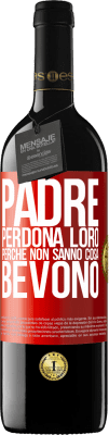 39,95 € Spedizione Gratuita | Vino rosso Edizione RED MBE Riserva Padre, perdona loro, perché non sanno cosa bevono Etichetta Rossa. Etichetta personalizzabile Riserva 12 Mesi Raccogliere 2015 Tempranillo