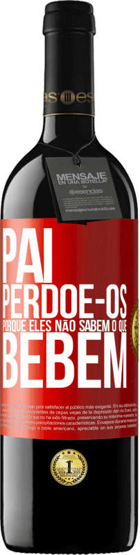 39,95 € Envio grátis | Vinho tinto Edição RED MBE Reserva Pai, perdoe-os, porque eles não sabem o que bebem Etiqueta Vermelha. Etiqueta personalizável Reserva 12 Meses Colheita 2015 Tempranillo