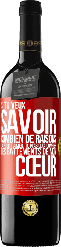 39,95 € Envoi gratuit | Vin rouge Édition RED MBE Réserve Si tu veux savoir combien de raisons j'ai pour t'aimer, tu n'as qu'à compter les battements de mon cœur Étiquette Rouge. Étiquette personnalisable Réserve 12 Mois Récolte 2015 Tempranillo