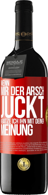 39,95 € Kostenloser Versand | Rotwein RED Ausgabe MBE Reserve Wenn mir der Arsch juckt, kratze ich ihn mit deiner Meinung Rote Markierung. Anpassbares Etikett Reserve 12 Monate Ernte 2015 Tempranillo