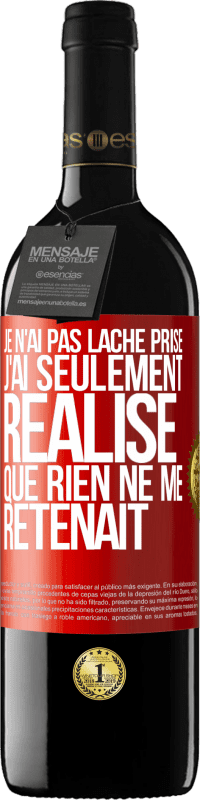 39,95 € Envoi gratuit | Vin rouge Édition RED MBE Réserve Je n'ai pas lâché prise, j'ai seulement réalisé que rien ne me retenait Étiquette Rouge. Étiquette personnalisable Réserve 12 Mois Récolte 2015 Tempranillo