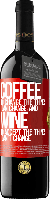 39,95 € Free Shipping | Red Wine RED Edition MBE Reserve COFFEE to change the things I can change, and WINE to accept the things I can't change Red Label. Customizable label Reserve 12 Months Harvest 2016 Tempranillo