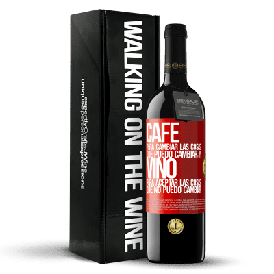 «CAFÉ para cambiar las cosas que puedo cambiar, y VINO para aceptar las cosas que no puedo cambiar» Edición RED MBE Reserva
