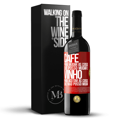 «CAFÉ para mudar as coisas que posso mudar e VINHO para aceitar as coisas que não posso mudar» Edição RED MBE Reserva