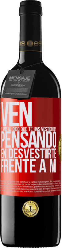 39,95 € Envío gratis | Vino Tinto Edición RED MBE Reserva Ven y dime al oído que te has vestido hoy pensando en desvestirte frente a mi Etiqueta Roja. Etiqueta personalizable Reserva 12 Meses Cosecha 2015 Tempranillo