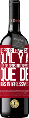 39,95 € Envoi gratuit | Vin rouge Édition RED MBE Réserve Le problème est qu'il y a plus de gens intéressés que de gens intéressants Étiquette Rouge. Étiquette personnalisable Réserve 12 Mois Récolte 2015 Tempranillo