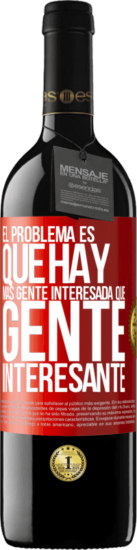 39,95 € Envío gratis | Vino Tinto Edición RED MBE Reserva El problema es que hay más gente interesada que gente interesante Etiqueta Roja. Etiqueta personalizable Reserva 12 Meses Cosecha 2015 Tempranillo