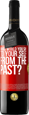 39,95 € Free Shipping | Red Wine RED Edition MBE Reserve what would you say to your self from the past? Red Label. Customizable label Reserve 12 Months Harvest 2016 Tempranillo
