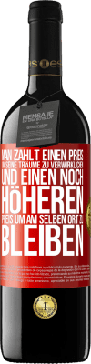 39,95 € Kostenloser Versand | Rotwein RED Ausgabe MBE Reserve Man zahlt einen Preis, um seine Träume zu verwirklichen und einen noch höheren Preis, um am selben Ort zu bleiben Rote Markierung. Anpassbares Etikett Reserve 12 Monate Ernte 2016 Tempranillo