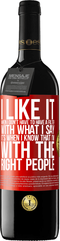39,95 € Free Shipping | Red Wine RED Edition MBE Reserve I like it when I don't have to have a filter with what I say. It's when I know that I'm with the right people Red Label. Customizable label Reserve 12 Months Harvest 2016 Tempranillo