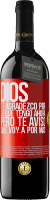 39,95 € Envío gratis | Vino Tinto Edición RED MBE Reserva Dios, te agradezco por lo que tengo ahora, pero te aviso que voy a por más Etiqueta Roja. Etiqueta personalizable Reserva 12 Meses Cosecha 2015 Tempranillo