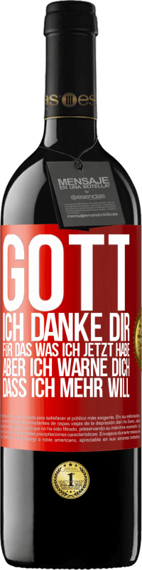 39,95 € Kostenloser Versand | Rotwein RED Ausgabe MBE Reserve Gott, ich danke dir, für das was ich jetzt habe, aber ich warne dich, dass ich mehr will Rote Markierung. Anpassbares Etikett Reserve 12 Monate Ernte 2015 Tempranillo