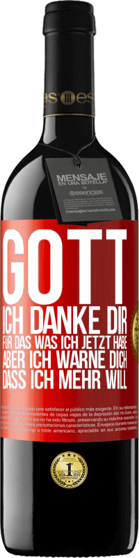 39,95 € Kostenloser Versand | Rotwein RED Ausgabe MBE Reserve Gott, ich danke dir, für das was ich jetzt habe, aber ich warne dich, dass ich mehr will Rote Markierung. Anpassbares Etikett Reserve 12 Monate Ernte 2016 Tempranillo