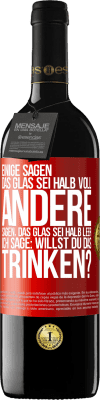 39,95 € Kostenloser Versand | Rotwein RED Ausgabe MBE Reserve Einige sagen, das Glas sei halb voll, andere sagen, das Glas sei halb leer. Ich sage: Willst du das trinken? Rote Markierung. Anpassbares Etikett Reserve 12 Monate Ernte 2015 Tempranillo