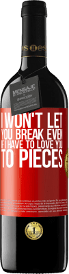 39,95 € Free Shipping | Red Wine RED Edition MBE Reserve I won't let you break even if I have to love you to pieces Red Label. Customizable label Reserve 12 Months Harvest 2015 Tempranillo