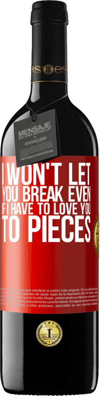 39,95 € Free Shipping | Red Wine RED Edition MBE Reserve I won't let you break even if I have to love you to pieces Red Label. Customizable label Reserve 12 Months Harvest 2014 Tempranillo