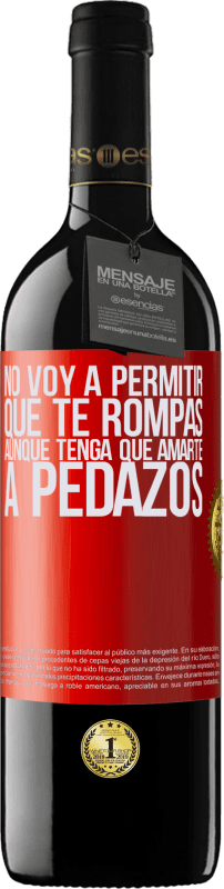 39,95 € Envío gratis | Vino Tinto Edición RED MBE Reserva No voy a permitir que te rompas, aunque tenga que amarte a pedazos Etiqueta Roja. Etiqueta personalizable Reserva 12 Meses Cosecha 2015 Tempranillo