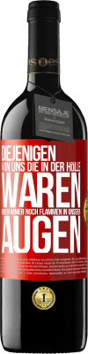 39,95 € Kostenloser Versand | Rotwein RED Ausgabe MBE Reserve Diejenigen von uns die in der Hölle waren, haben immer noch Flammen in unseren Augen Rote Markierung. Anpassbares Etikett Reserve 12 Monate Ernte 2015 Tempranillo