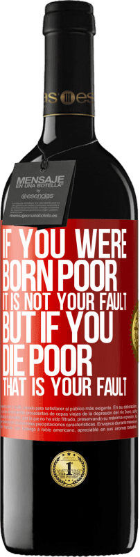 39,95 € Free Shipping | Red Wine RED Edition MBE Reserve If you were born poor, it is not your fault. But if you die poor, that is your fault Red Label. Customizable label Reserve 12 Months Harvest 2014 Tempranillo