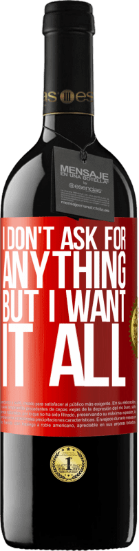 29,95 € Free Shipping | Red Wine RED Edition Crianza 6 Months I don't ask for anything, but I want it all Red Label. Customizable label Aging in oak barrels 6 Months Harvest 2020 Tempranillo
