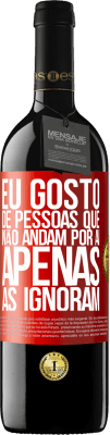 39,95 € Envio grátis | Vinho tinto Edição RED MBE Reserva Eu gosto de pessoas que não andam por aí, apenas as ignoram Etiqueta Vermelha. Etiqueta personalizável Reserva 12 Meses Colheita 2015 Tempranillo