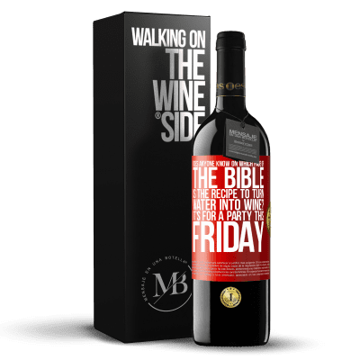 «Does anyone know on which page of the Bible is the recipe to turn water into wine? It's for a party this Friday» RED Edition MBE Reserve