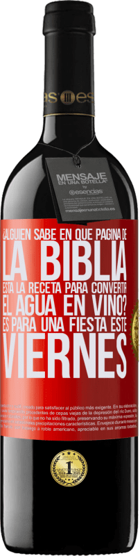 39,95 € Envío gratis | Vino Tinto Edición RED MBE Reserva ¿Alguien sabe en qué página de la Biblia está la receta para convertir el agua en vino? Es para una fiesta este viernes Etiqueta Roja. Etiqueta personalizable Reserva 12 Meses Cosecha 2015 Tempranillo