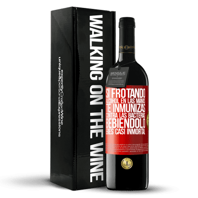 «Si frotando alcohol en las manos te inmunizas contra las bacterias, bebiéndolo eres casi inmortal» Edición RED MBE Reserva