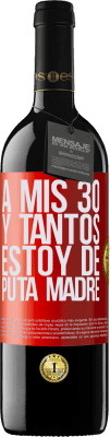 39,95 € Envío gratis | Vino Tinto Edición RED MBE Reserva A mis 30 y tantos, estoy de puta madre Etiqueta Roja. Etiqueta personalizable Reserva 12 Meses Cosecha 2016 Tempranillo