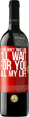 39,95 € Free Shipping | Red Wine RED Edition MBE Reserve If you don't take long, I'll wait for you all my life Red Label. Customizable label Reserve 12 Months Harvest 2016 Tempranillo