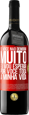 39,95 € Envio grátis | Vinho tinto Edição RED MBE Reserva Se você não demorar muito, eu vou esperar por você toda a minha vida Etiqueta Vermelha. Etiqueta personalizável Reserva 12 Meses Colheita 2016 Tempranillo
