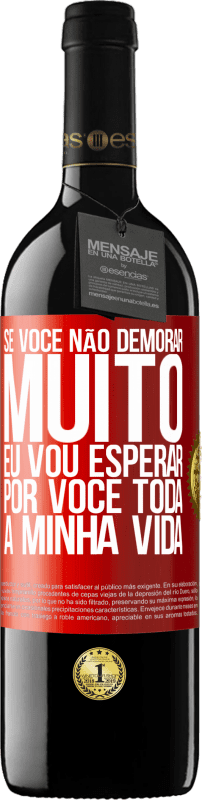 39,95 € Envio grátis | Vinho tinto Edição RED MBE Reserva Se você não demorar muito, eu vou esperar por você toda a minha vida Etiqueta Vermelha. Etiqueta personalizável Reserva 12 Meses Colheita 2015 Tempranillo