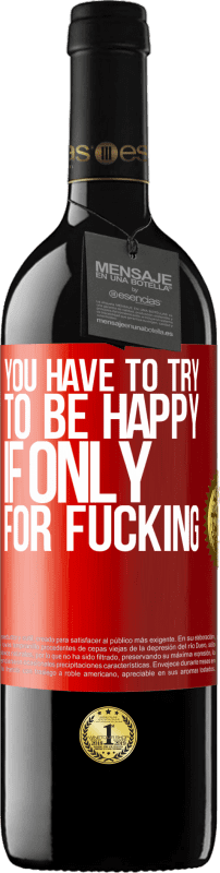 39,95 € Free Shipping | Red Wine RED Edition MBE Reserve You have to try to be happy, if only for fucking Red Label. Customizable label Reserve 12 Months Harvest 2014 Tempranillo