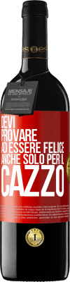 39,95 € Spedizione Gratuita | Vino rosso Edizione RED MBE Riserva Devi provare ad essere felice, anche solo per il cazzo Etichetta Rossa. Etichetta personalizzabile Riserva 12 Mesi Raccogliere 2014 Tempranillo