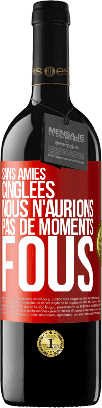 39,95 € Envoi gratuit | Vin rouge Édition RED MBE Réserve Sans amies cinglées nous n'aurions pas de moments fous Étiquette Rouge. Étiquette personnalisable Réserve 12 Mois Récolte 2015 Tempranillo