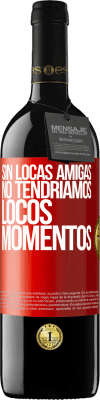 39,95 € Envío gratis | Vino Tinto Edición RED MBE Reserva Sin locas amigas, no tendríamos locos momentos Etiqueta Roja. Etiqueta personalizable Reserva 12 Meses Cosecha 2016 Tempranillo
