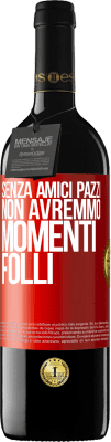 39,95 € Spedizione Gratuita | Vino rosso Edizione RED MBE Riserva Senza amici pazzi, non avremmo momenti folli Etichetta Rossa. Etichetta personalizzabile Riserva 12 Mesi Raccogliere 2015 Tempranillo