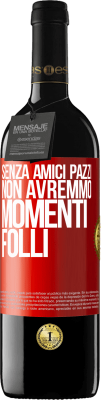 39,95 € Spedizione Gratuita | Vino rosso Edizione RED MBE Riserva Senza amici pazzi, non avremmo momenti folli Etichetta Rossa. Etichetta personalizzabile Riserva 12 Mesi Raccogliere 2015 Tempranillo